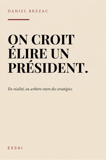 Couverture du livre « On croit élire un président. En réalité, on arbitre entre des stratégies. », de Daniel Brezac.